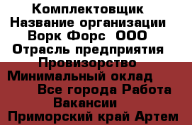 Комплектовщик › Название организации ­ Ворк Форс, ООО › Отрасль предприятия ­ Провизорство › Минимальный оклад ­ 35 000 - Все города Работа » Вакансии   . Приморский край,Артем г.